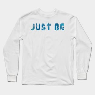 Just Be Long Sleeve T-Shirt